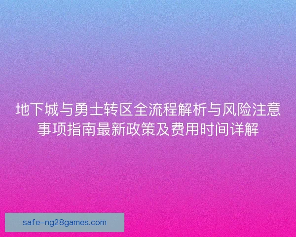 地下城与勇士转区全流程解析与风险注意事项指南最新政策及费用时间详解